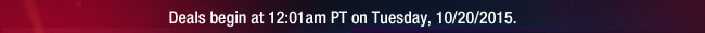 Deals begin at 12:01am PT on Tuesday, 10/20/2015.