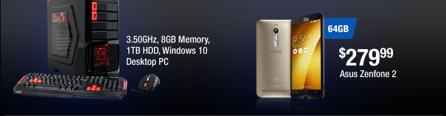 3.50GHz, 8GB Memory,  1TB HDD, Windows 10;
$279.99 Asus Zenfone 2.