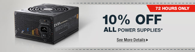 72 HOURS ONLY! 10% OFF ALL POWER SUPPLIES*