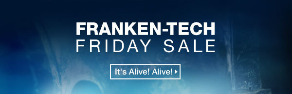 FRANKEN-TECH FRIDAY SALE