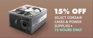 72 HOURS ONLY! 15% OFF SELECT CORSAIR CASES & POWER SUPPLIES*