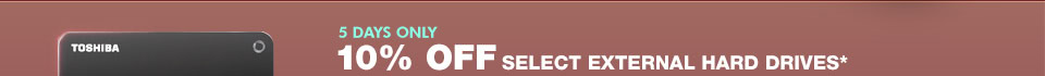 5 DAYS ONLY! 10% OFF SELECT EXTERNAL HARD DRIVES*
