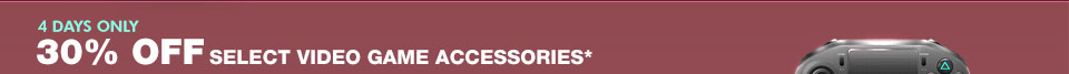30% OFF SELECT VIDEO GAME ACCESSORIES*