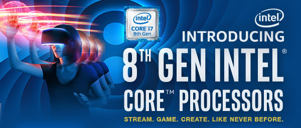 INTRODUCING 8th GEN INTEL CORE PROCESSORS