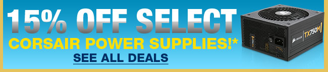 15% OFF SELECT CORSAIR POWER SUPPLIES!* SEE ALL DEALS.