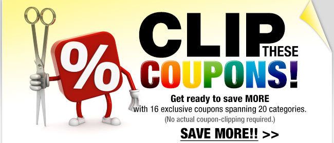 CLIP THESE COUPONS! Get ready to save MORE with 16 exclusive coupons spanning 20 categories. (No actual coupon-clipping required.) SAVE MORE!! 