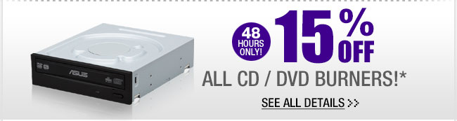 48 HOURS ONLY! 15% OFF ALL CD / DVD BURNERS!* See All Details