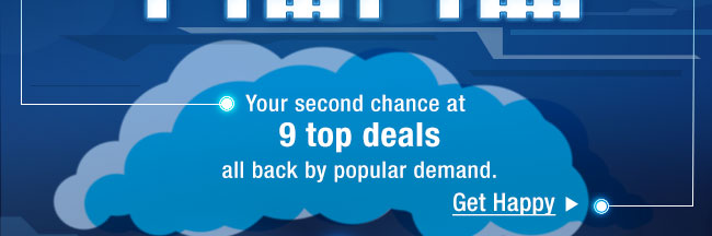 Your second chance at 9 top deals - all back by popular demand.