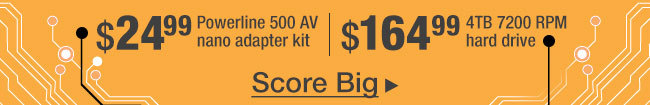 $24.99 Powerline 500 AV nano adapter kit | $164.99 4TB 7200 RPM hard drive. Score Big