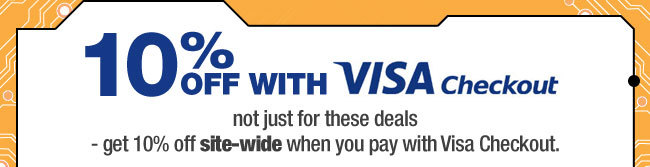 10% OFF WITH VISA CHECKOUT
not just for these deals - get 10% off site-wide when you pay with Visa Checkout. 