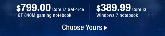 $799.00 Core i7 GeForce GT 840M gaming notebook | $389.99 Core i3 Windows 7 notebook