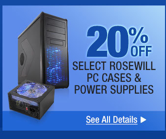 20% OFF SELECT ROSEWILL PC CASES & POWER SUPPLIES*. See all details