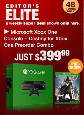 EDITOR’S ELITE. a weekly super deal shown only here. Microsoft Xbox One Console + Destiny for Xbox One Pre-Order Combo.