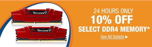 24 HOURS ONLY - 10% OFF SELECT DDR4 MEMORY*