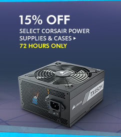 15% OFF SELECT 
CORSAIR POWER SUPPLIES & CASES