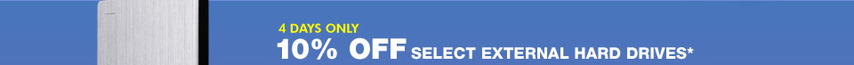 4 DAYS ONLY! 10% OFF SELECT EXTERNAL HARD DRIVES*