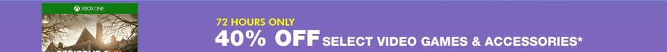 72 HOURS ONLY! 40% OFF SELECT VIDEO GAMES & ACCESSORIES*