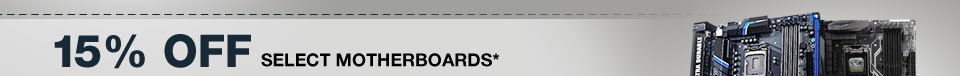 15% OFF SELECT MOTHERBOARDS*