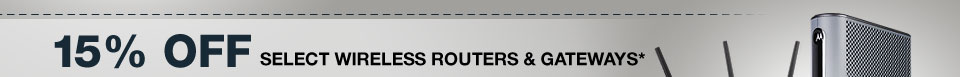 15% OFF SELECT WIRELESS ROUTERS & GATEWAYS*