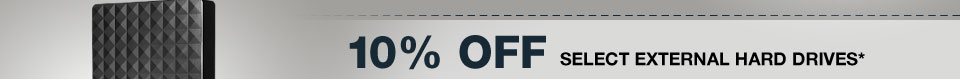 10% OFF SELECT EXTERNAL HARD DRIVES*