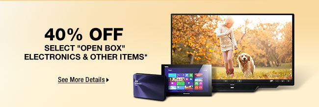 40% OFF SELECT "OPEN BOX" ELECTRONICS & OTHER ITEMS*