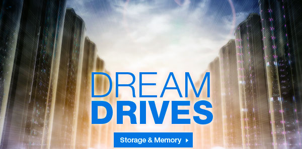 Dream Drives. Storage & Memory >