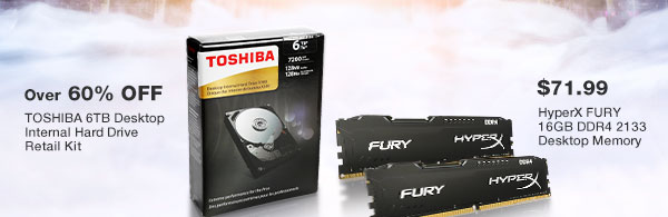 Toshiba 6TB Desktop Internal Hard Drive Retail Kit. HyperX FURY 16GB DDR4 2133 Desktop Memory.