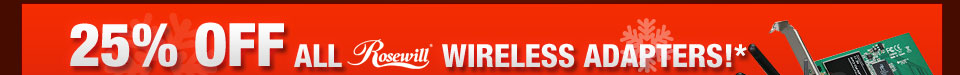 25% OFF ALL ROSEWILL WIRELESS ADAPTERS!*