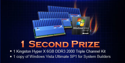 1 Second Prize. 1 Kingston Hyper X 6GB DDR3 2000 Triple Channel Kit and 1 copy of Windows Vista Ultimate SP1 for System Builders.