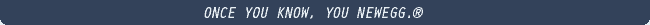 ONCE YOU KNOW, YOU NEWEGG. �