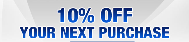 10% OFF YOUR NEXT PURCHASE