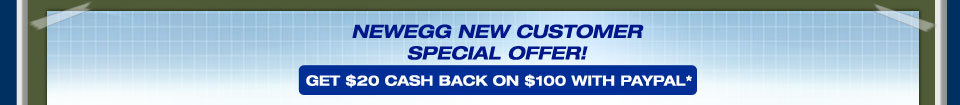 Newegg New Customer Special Offer! Get $20 cash back on $100 with PayPal*