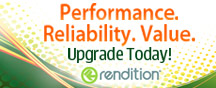 rendition - Performance.
Reliability.Value.
Upgrade Today!