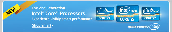 Intel - NEW
The 2nd Generation Intel Core Processors
Experience visibly smart performance.
Shop smart