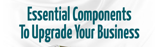 Essential Components To Upgrade Your Business