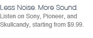 Listen on Sony, Pioneer, and Skullcandy, starting from $9.99