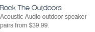 Acoustic Audio outdoor speaker pairs from $39.99