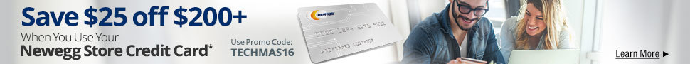 Save $25 off $200+ When You Check out with Newegg Store Credit Card *Terms apply. Use Promo Code: TECHMAS16