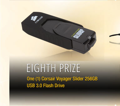 Eighth Prize One (1) Corsair Voyager Slider 256GB USB 3.0 Flash Drive
