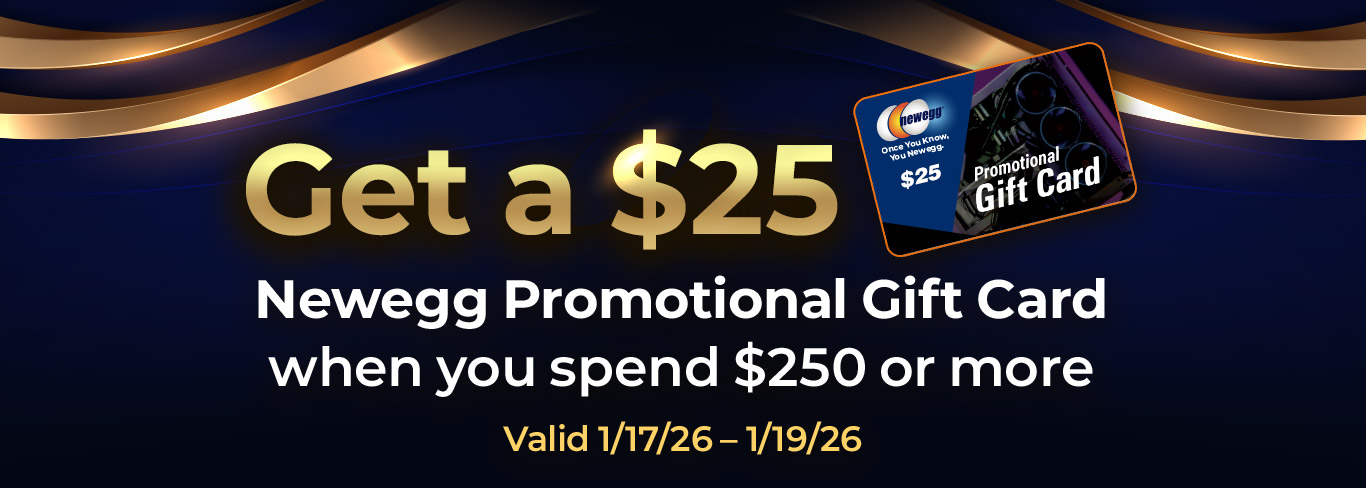 Get a $25 Newegg Promotional Gift Card when you spend $250 or more