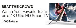 Beat The Crowd. Watch Your Favorite Team on a 4K Ultra HD Smart TV.