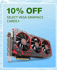 10% OFF SELECT VEGA GRAPHICS CARDS*