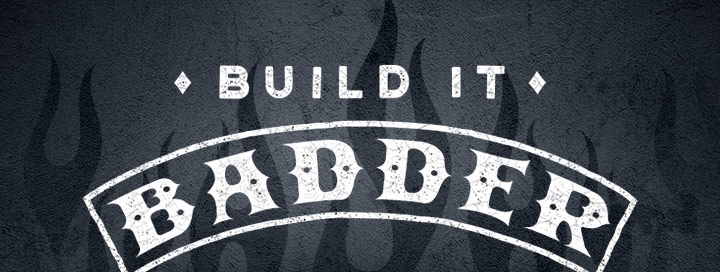 BUILD IT BADDER