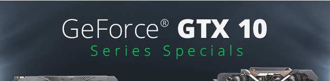 GeForce ® GTX 10 Series Specials