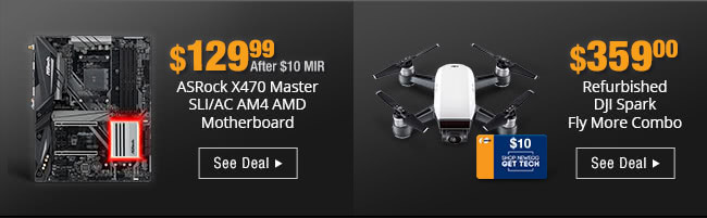 $129.99 After $10 MIR -- ASRock X470 Master SLI/AC AM4 Motherboard --- $359.00 Refurbished DJI Spark Fly More Combo