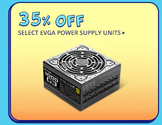 35% OFF SELECT EVGA POWER SUPPLY UNITS*