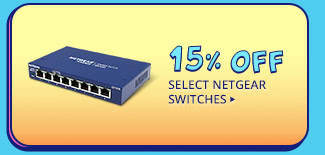 15% OFF SELECT NETGEAR SWITCHES*