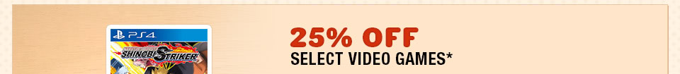 25% OFF SELECT VIDEO GAMES*