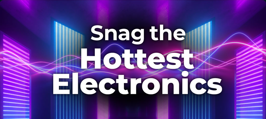 Snag the Hottest Electronics