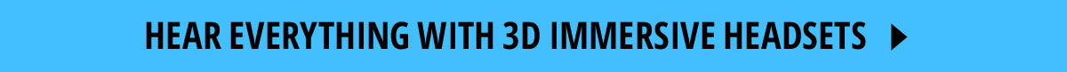 Hear everything with 3D immersive headsets 